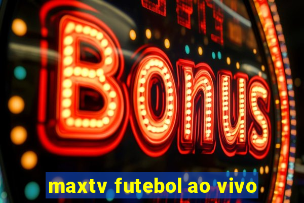 maxtv futebol ao vivo